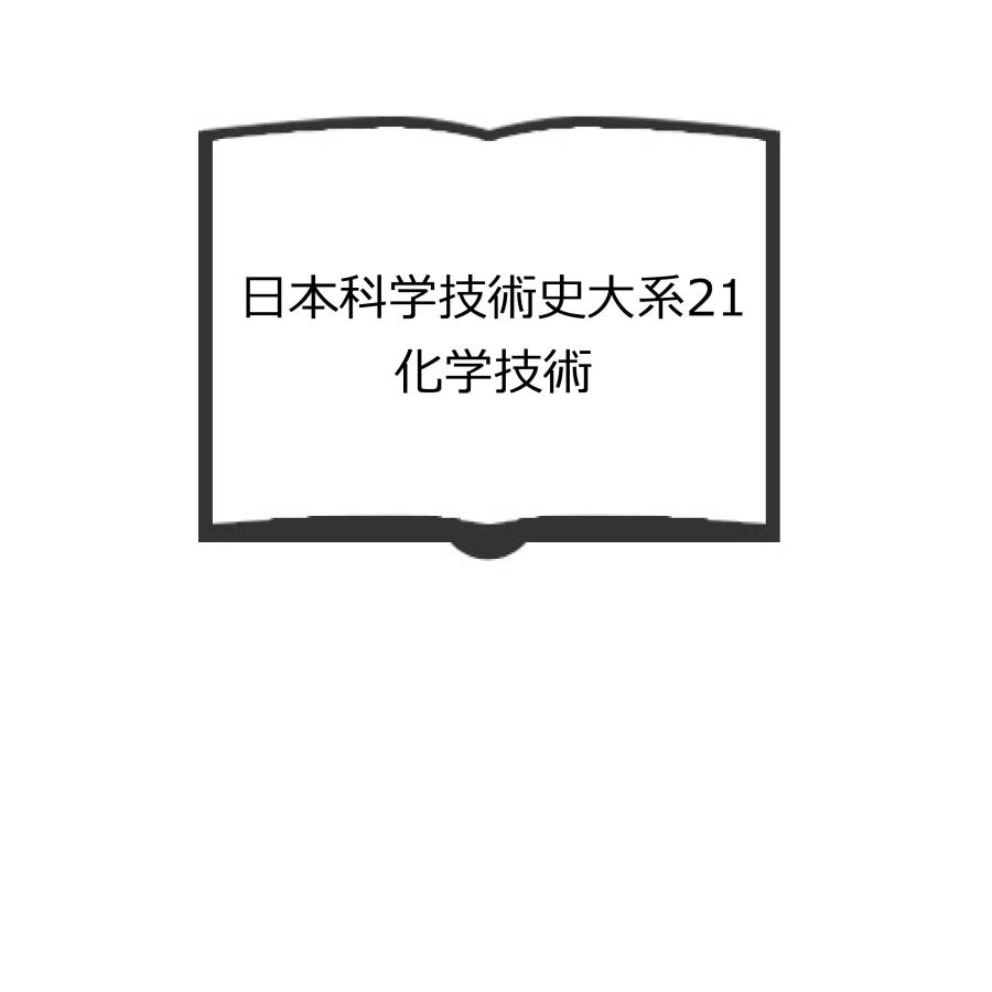 日本科学技術史大系21　化学技術／日本科学史学会編／第一法規出版／