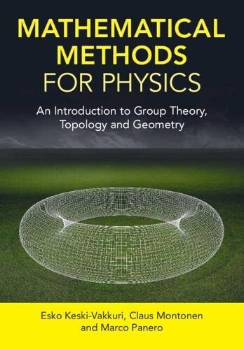 Mathematical Methods for Physics: An Introduction to Group Theory, Topology and Geometry  Esko Keski-Vakkuri、Claus Montonen、Marco Panero 2022 Cambridge