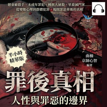 【有聲書】罪後真相，人性與罪惡的邊界：戀童癖殺手、未成年罪犯、種族大屠殺、華裔滅門案……從變態心理到群體犯罪，揭開罪惡背後的真相