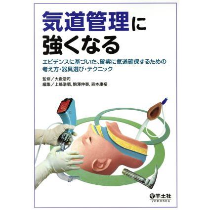 気道管理に強くなる エビデンスに基づいた、確実に気道確保するための考え方・器具選び・テクニック／上嶋浩順(編者),駒沢伸泰(編者),森本