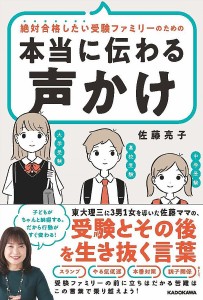 絶対合格したい受験ファミリーのための、本当に伝わる声かけ 東大理三に3男1女を導いた佐藤ママの、受験とその後を生き抜く言葉