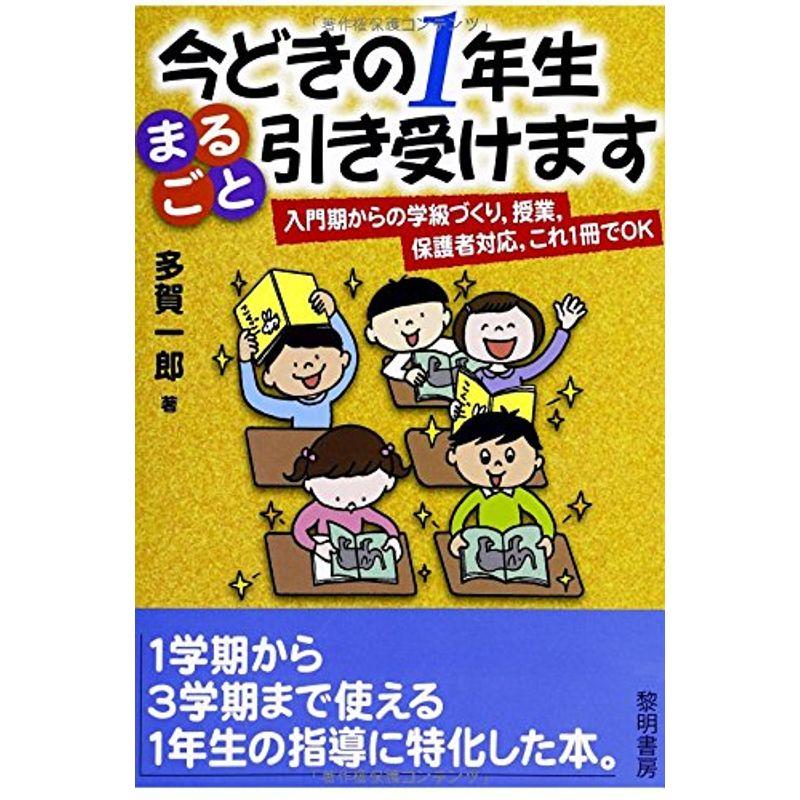 今どきの1年生まるごと引き受けます?入門期からの学級づくり、授業、保護者対応、これ1冊でOK