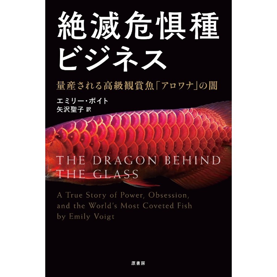 絶滅危惧種ビジネス 量産される高級観賞魚 アロワナ の闇 エミリー・ボイト 矢沢聖子