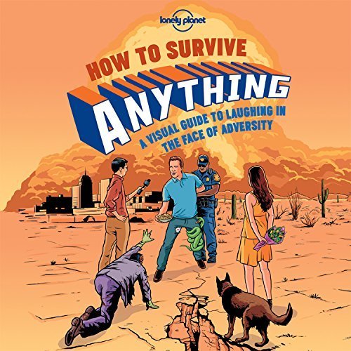 How to Survive Anything: A Visual Guide to Laughing in the Face of Adversity (Lonely Planet)