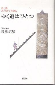 ゆく道はひとつ 自己をみつめて生きる 高瀬広居