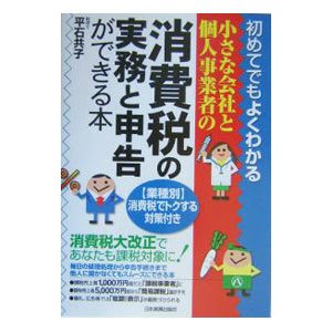 初めてでもよくわかる小さな会社と個人事業者の消費税の実務と申告ができる本／平石共子