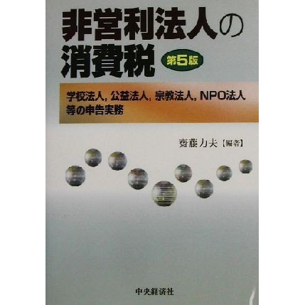 非営利法人の消費税 学校法人、公益法人、宗教法人、ＮＰＯ法人等の申告実務／斎藤力夫(著者)