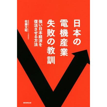 日本電機産業失敗の教訓 強い日本経済を復活させる方法／佐藤文昭(著者)