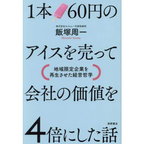 60円のアイスを売って会社の価値を4倍にした話 地域限定企業を再生させた経営哲学