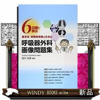 6日間で学ぶ医学生・初期研修医のための呼吸器外科画像問題集