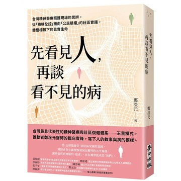 先看見人，再談看不見的病：台灣精神醫療照護現場的思辨，從「機構全控」面向「公民賦權」的社區實踐，體悟標籤下的真實生命【ttbooks】