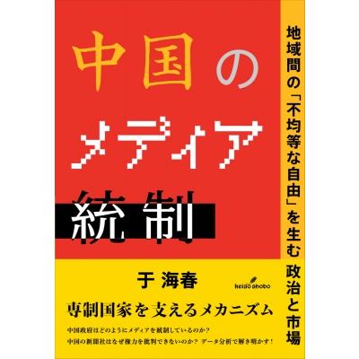 中国のメディア統制 地域間の「不均等な自由」を生む政治と市場   于海春  〔本〕