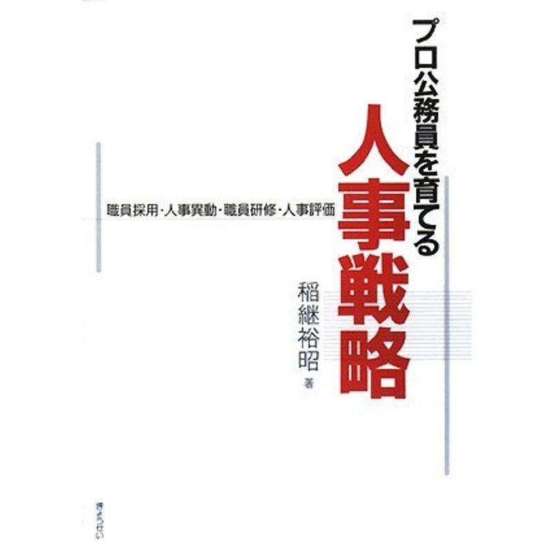 プロ公務員を育てる人事戦略?職員採用・人事異動・職員研修・人事評価