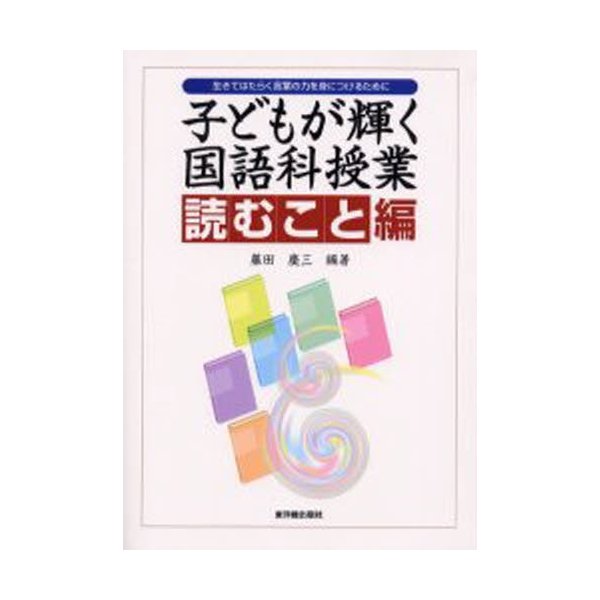 子どもが輝く国語科授業 生きてはたらく言葉の力を身につけるために 読むこと編