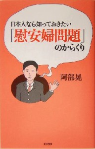  日本人なら知っておきたい「慰安婦問題」のからくり／阿部晃(著者)