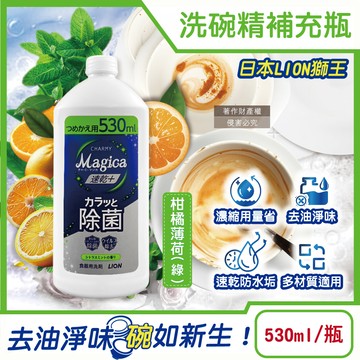 [日日好物]日本LION獅王-CHARMY Magica速乾+去油淨味濃縮洗碗精補充瓶530ml/瓶-柑橘薄荷(綠)(碗盤洗滌,廚房塑膠砧板海綿清潔,不鏽鋼陶瓷玻璃容器防水垢,防漏拉拔蓋)
