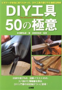  ＤＩＹ工具５０の極意 ビギナーが本当に知りたかった、ＤＩＹ工具の選び方＆徹底活用術／西野弘章(著者),栗田宏武