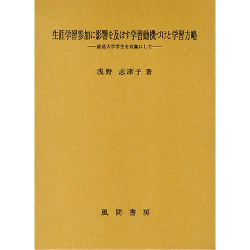 生涯学習参加に影響を及ぼす学習動機づけと学習方略 放送大学学生を対象にして