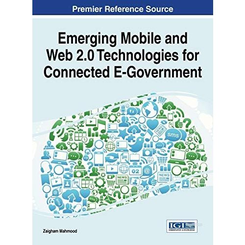 Emerging Mobile and Web 2.0 Technologies for Connected E-Government (Advances in Electronic Government  Digital Divide  and Regional Development (Ae