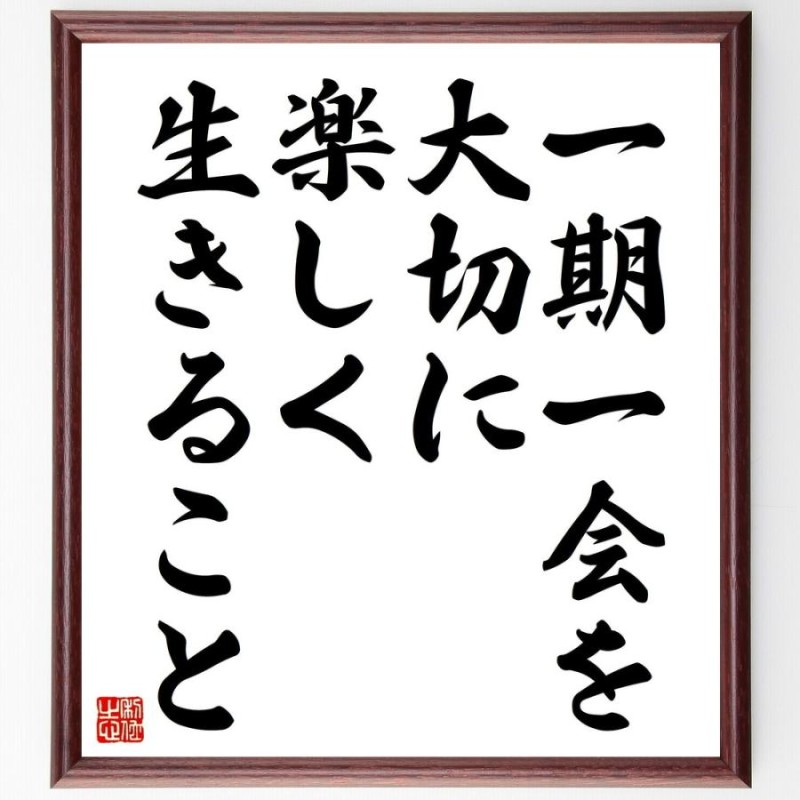 名言「一期一会を大切に、楽しく生きること」額付き書道色紙／受注後直筆 | LINEブランドカタログ