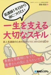 看護師1年目から身につけたい一生を支える大切なスキル 新人看護師のための目からウロコの43の気づき 原田高志