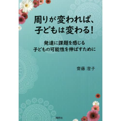 周りが変われば,子どもは変わる 発達に課題を感じる子どもの可能性を伸ばすために