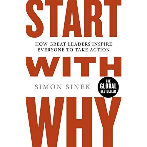 Start With Why: How Great Leaders Inspire Everyone To Take Action