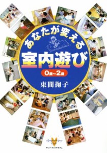  あなたが変える室内遊び　０歳～２歳 ０歳～２歳／東間掬子(著者)