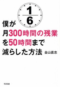 僕が月300時間の残業を50時間まで減らした方法 金山直志