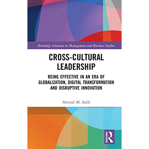 Cross-Cultural Leadership: Being Effective in an Era of Globalization, Digital Transformation and Disruptive Innovation (Routledg