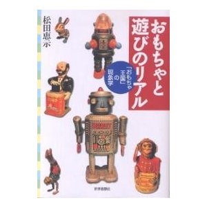 おもちゃと遊びのリアル 「おもちゃ王国」の現象学 松田恵示