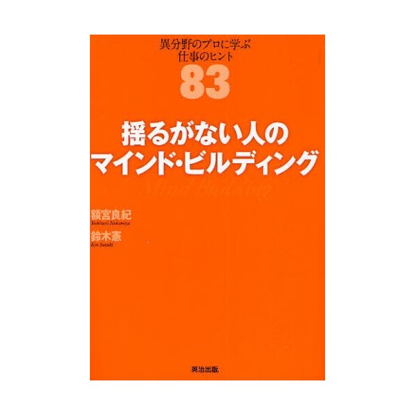 揺るがない人のマインド・ビルディング 異分野のプロに学ぶ仕事のヒント83