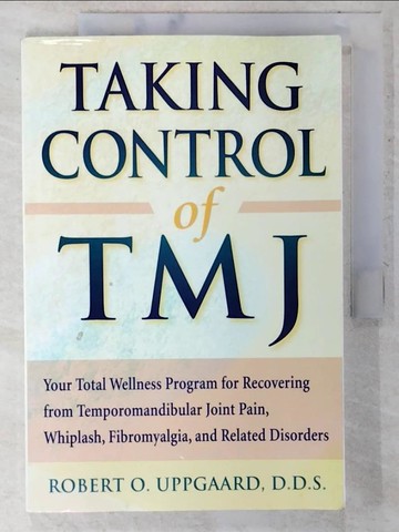 【書寶二手書T3／醫療_E1D】Taking Control of TMJ: Your Total Wellness Program for Recovering from Tempromandibular Joint Pain, Whiplash, Fibromyalgia, and_Uppgaard, Robert O.