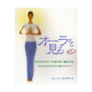 オーラを見る 入門 自分とまわりのオーラを読み取り,健康と幸福のために生かしてみたい初めての人 へ