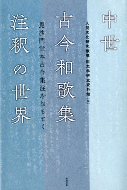 人間文化研究機構国文学研究資料館 中世古今和歌集注釈の世界 毘沙門堂本古今集注をひもとく[9784585291589]