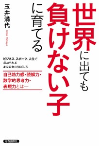 世界に出ても負けない子に育てる ビジネス、スポーツ、人生で求められる4つの力の伸ばし方 自己効力感・読解力・数学的思考力・表現力