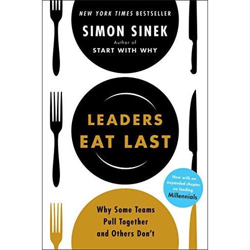 Leaders Eat Last: Why Some Teams Pull Together and Others Don't