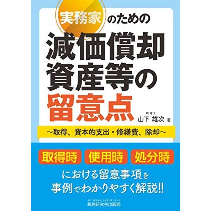 実務家のための減価償却資産等の留意点~取得、資本的支出・修繕費、除却~