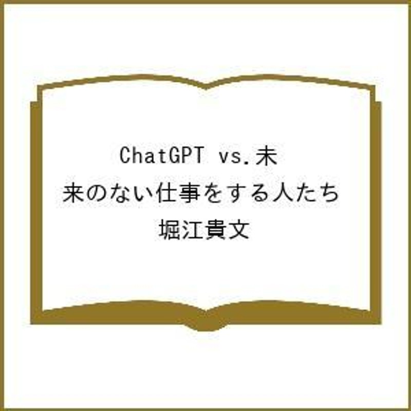 ChatGPT vs.未来のない仕事をする人たち 加速し続ける世界で僕らはどう生きるか/堀江貴文 | LINEショッピング