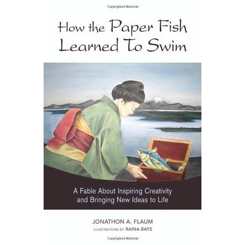 How the Paper Fish Learned to Swim: A Fable About Inspiring Creativity And Bringing New Ideas to Life