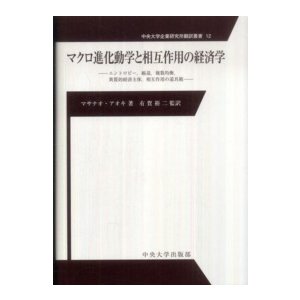 中央大学企業研究所翻訳叢書  マクロ進化動学と相互作用の経済学―エントロピー、縮退、複数均衡、異質的経済主体、相互作用の道具箱