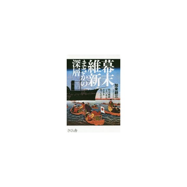 幕末維新まさかの深層 明治維新一五 年は日本を救ったのか 加来耕三 著