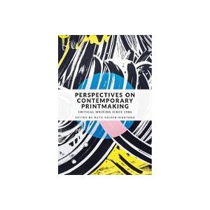 Perspectives on Contemporary Printmaking: Critical Writing Since 1986