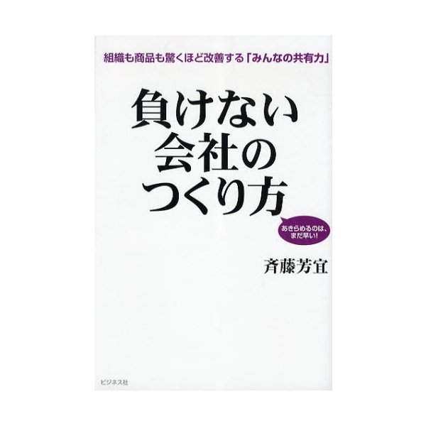 負けない会社のつくり方 組織も商品も驚くほど改善する みんなの共有力 あきらめるのは,まだ早い