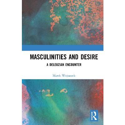 Masculinities and Desire: A Deleuzian Encounter