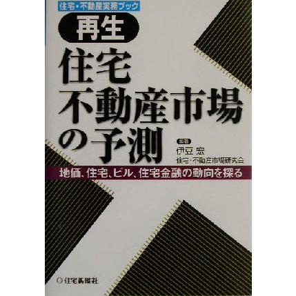 再生　住宅不動産市場の予測 地価、住宅、ビル、住宅金融の動向を探る 住宅・不動産実務ブック／伊豆宏(著者)