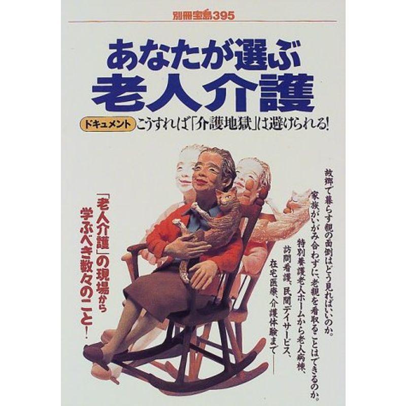 あなたが選ぶ老人介護?ドキュメントこうすれば「介護地獄」は避けられる (別冊宝島 395)