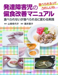 発達障害児の偏食改善マニュアル 食べられるってうれしいね 食べられないが食べられるに変わる実践 藤井葉子 山根希代子