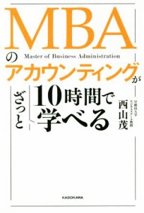  ＭＢＡのアカウンティングが１０時間でざっと学べる／西山茂(著者)