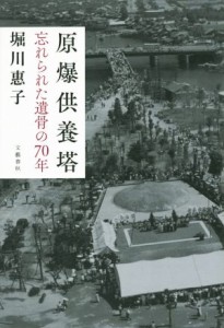  原爆供養塔 忘れられた遺骨の７０年／堀川惠子(著者)